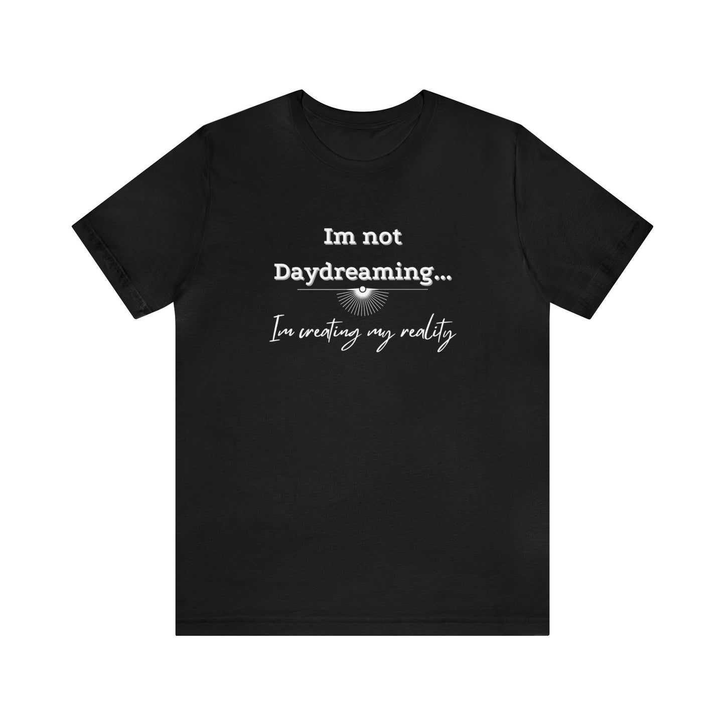 I'm not daydreaming I'm creating my reality! Inspirational jersey t shirt.