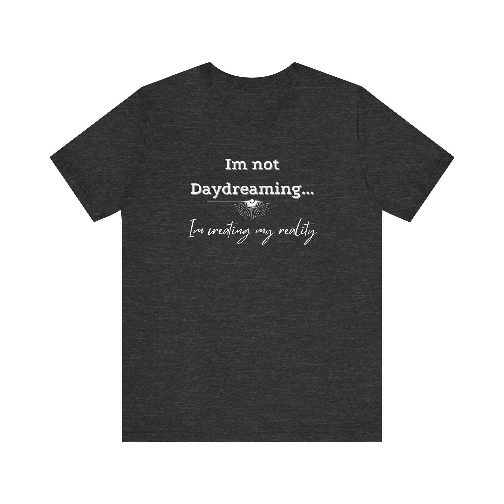 I'm not daydreaming I'm creating my reality! Inspirational jersey t shirt.