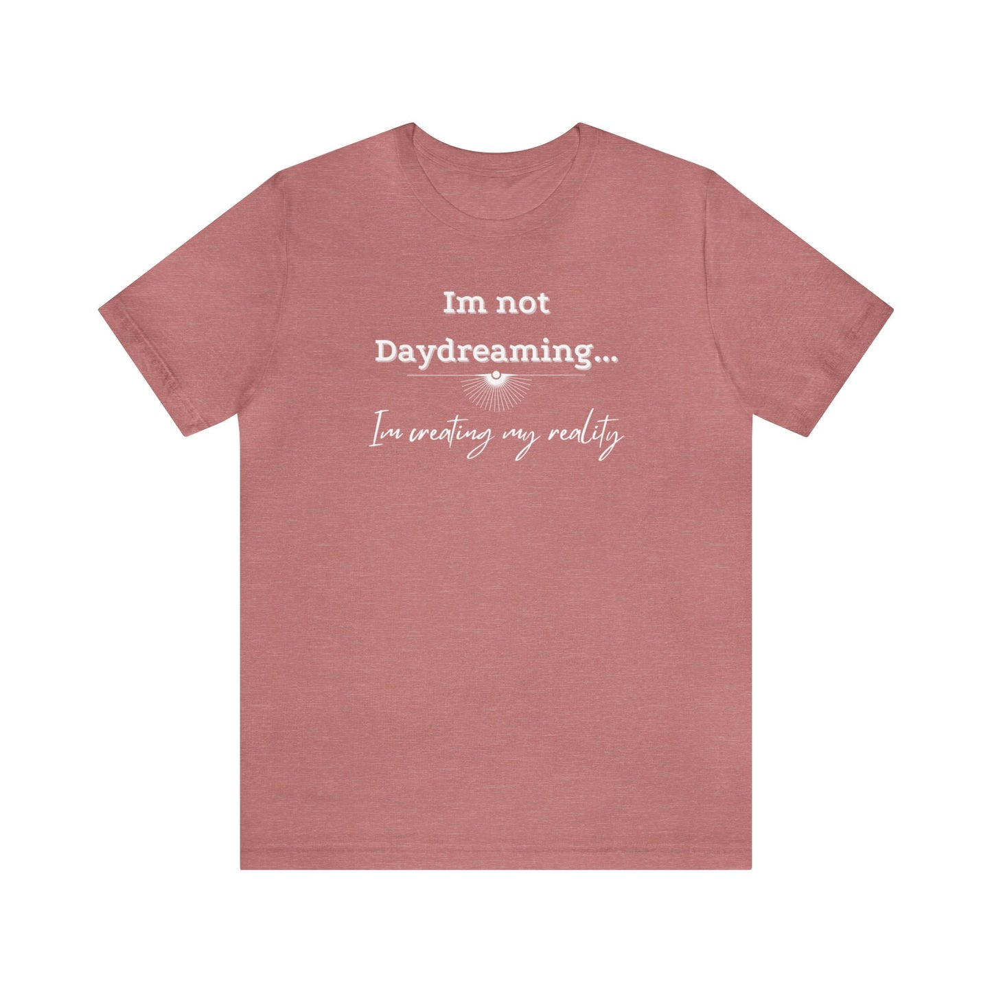 I'm not daydreaming I'm creating my reality! Inspirational jersey t shirt.