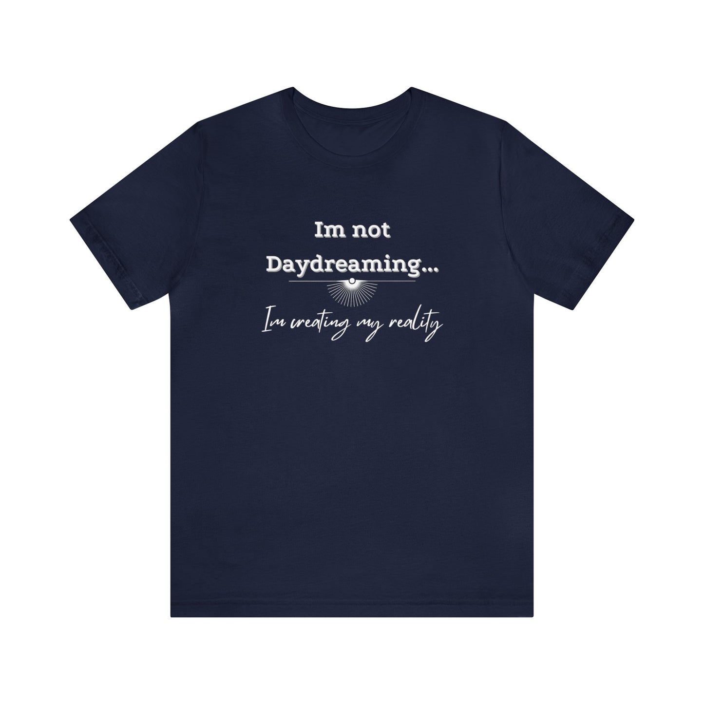 I'm not daydreaming I'm creating my reality! Inspirational jersey t shirt.