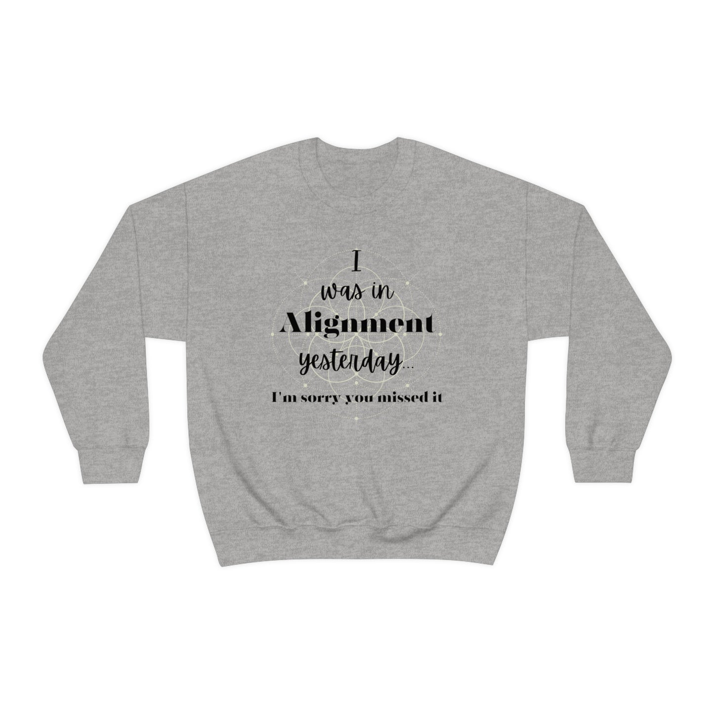 I was in alignment yesterday! inspirational Crewneck Sweatshirt