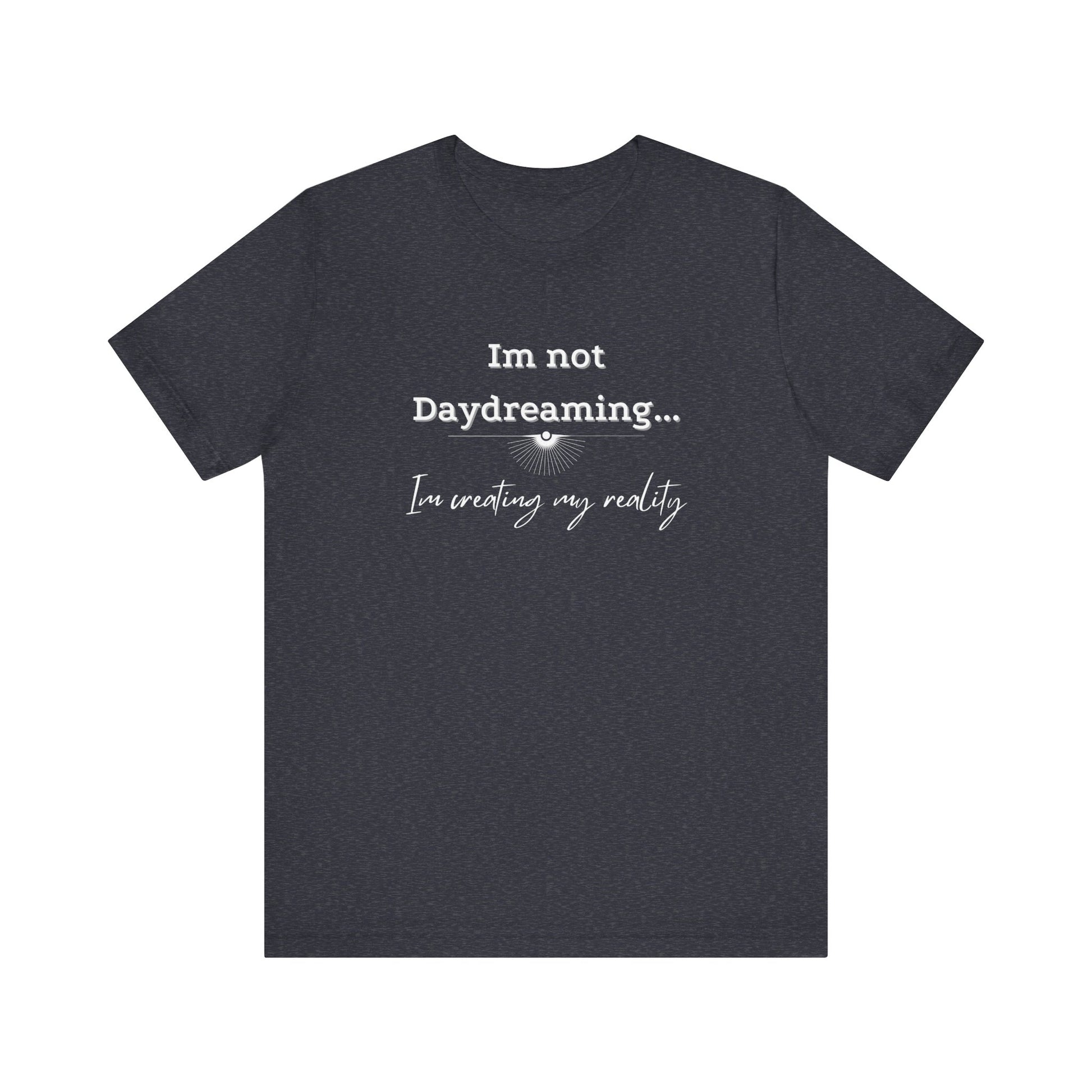 I'm not daydreaming I'm creating my reality! Inspirational jersey t shirt.