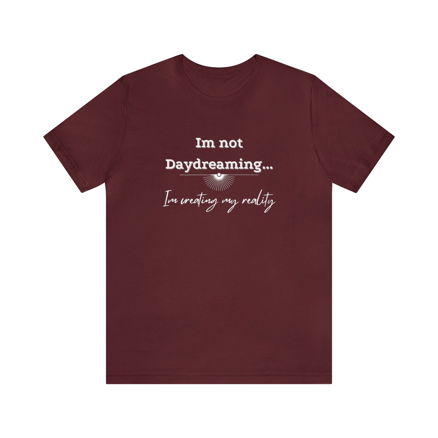 I'm not daydreaming I'm creating my reality! Inspirational jersey t shirt.